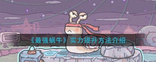 最强蜗牛怎么提高战力？最强蜗牛战力提升攻略截图