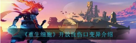 重生细胞手游开放性伤口变异怎么样 开放性伤口详解截图